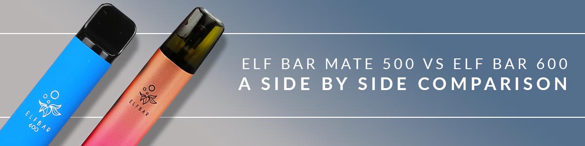 Elf Bar Mate 500 and Elf Bar 600 Side by Side Elf Bar Mate 500 and Elf Bar 600 Side by Side