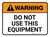 Warning: Do Not Use This Equipment Rectangular - Floor Sign