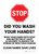 STOP: Did You Wash Your Hands? Cleans Hands Save Lives - Wall Sign