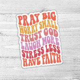Pray Big Worry Small Die Cut Sticker, colorful inspirational quote sticker with positive messages for faith and stress relief on a wooden background.