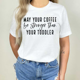 May Your Coffee Be Stronger Than Your Toddler DTF Heat Transfer