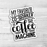 My Favorite Coworker Is The Coffee Machine Die Cut Sticker