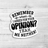 Remember When I Asked For Your Opinion Die Cut Sticker