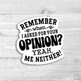 Remember When I Asked For Your Opinion Die Cut Sticker, humorous black and white die cut sticker with text design.