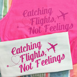 Catching Flights Not Feelings NEON Screen Print Heat Transfer