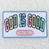 God Is Good ALL THE TIME Embroidered HAT/POCKET Patch, colorful embroidered patch with the message 'God is Good All The Time' on a white background.