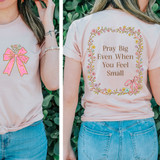 Pray Big Even When You Feel Small SET DTF Heat Transfer, floral frame with motivational quote on light pink T-shirt.