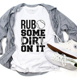 Rub Some Dirt On It Baseball Sublimation Transfer, a white t-shirt with a black text and baseball graphic design.