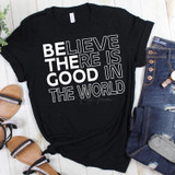 Believe There Is Good In The World Screen Print Transfer-1655976730