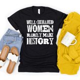 Well-Behaved Women Rarely Make History White Screen Print Heat Transfer