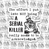 The Effort I Put Into NOT Being A Serial Killer Sticker Sheet