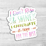 I Dont Rise and Shine I Caffeinate and Hope For The Best Die Cut Sticker