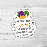 We Dont Hide Crazy We Parade It Down The Street Die Cut Sticker