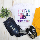 That's a Horrible Idea. What Time? Full Color Sublimation Transfer