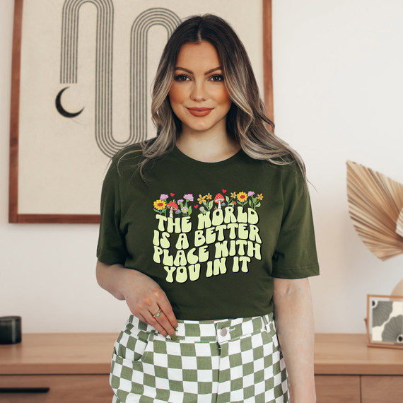 The World Is A Better Place With You In It, DTF Heat Transfer, woman's t-shirt with floral and mushroom design and positive message.