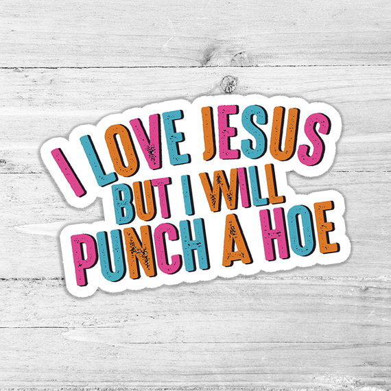 I Love Jesus But I Will Punch A Hoe Die Cut Sticker