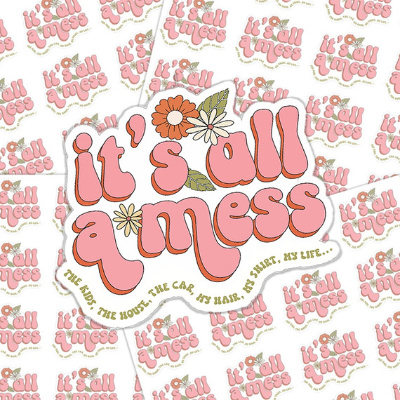It's All A Mess Sticker Sheet, colorful sticker with the phrase "it's all a mess" in pink letters with flowers and leaves, and humorous quotes about life's chaos.