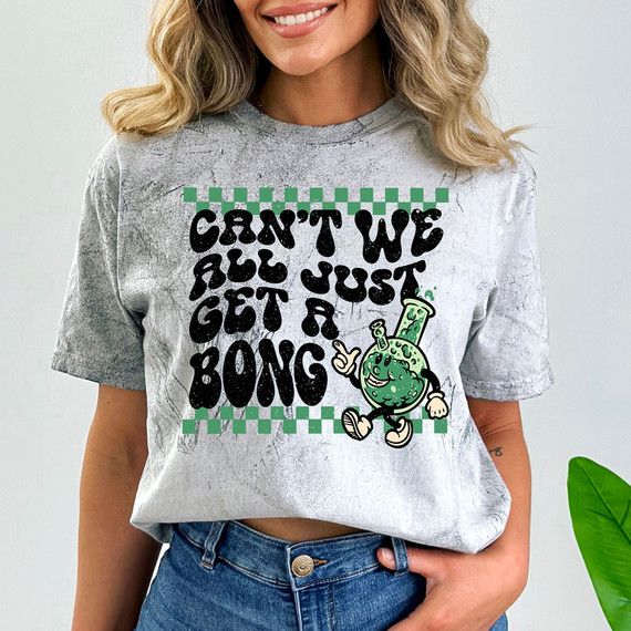 Can't We All Just Get A Bong DTF Heat Transfer, a woman wearing a gray T-shirt with a fun, cartoonish illustration of a smiling green bong character and bold black text.