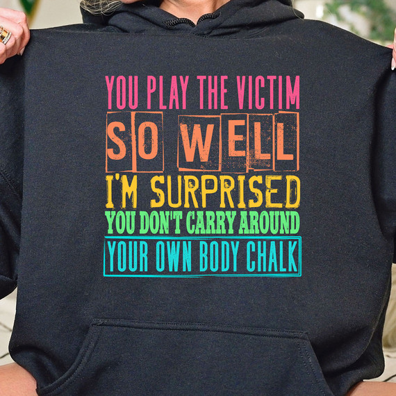 You Play The Victim So Well I'm Surprised You Don't Carry Around Your Own Body Chalk DTF Heat Transfer