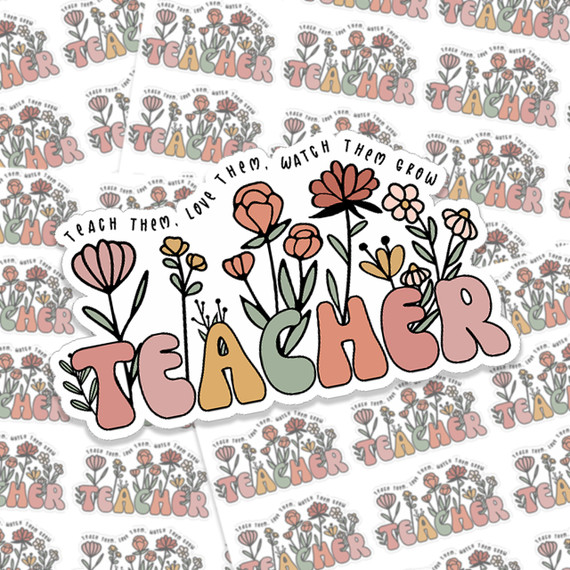 Teacher Floral Sticker Sheet, colorful sticker featuring flowers and the message 'Teach them, love them, watch them grow'.