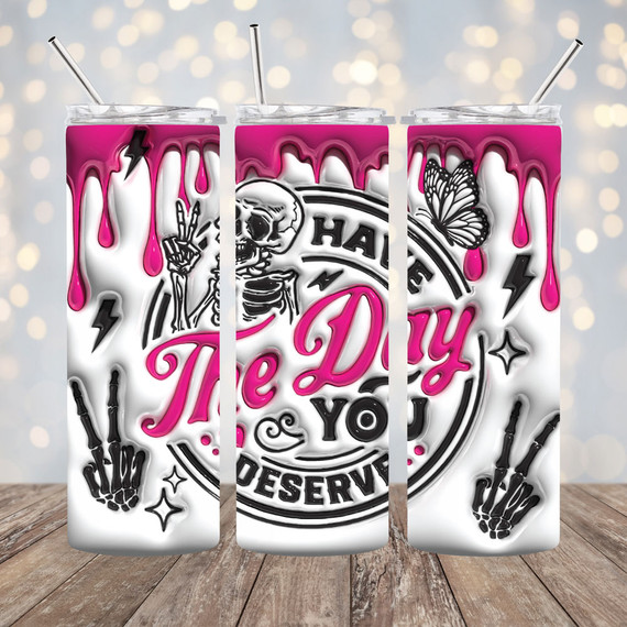 Have The Day You Deserve 3D Effect Straight Tumbler Sublimation Transfer
