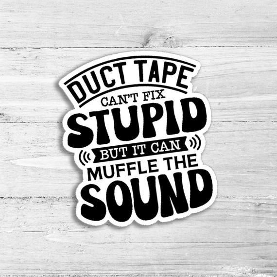 Duct Tape Can't Fix Stupid Die Cut Sticker, humorous black and white sticker image on a light wooden background.