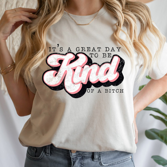 It's A Great Day To Be Kind Of A Bitch DTF Heat Transfer