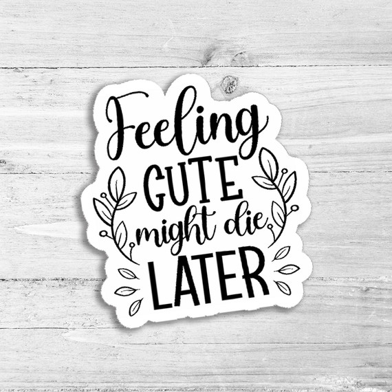 Feeling Cute, Might Die Later Die Cut Sticker with humorous text and decorative leaf accents, ideal for decorating laptops, water bottles, or notebooks
