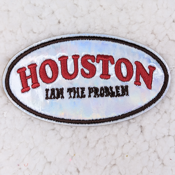 Houston I Am The Problem Embroidered Vinyl HAT/POCKET Patch
