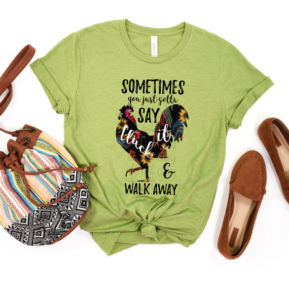 Sometimes You Just Gotta Say Cluck It And Walk Away DTF Heat Transfer, a green T-shirt with a colorful chicken graphic and humorous text for custom apparel.