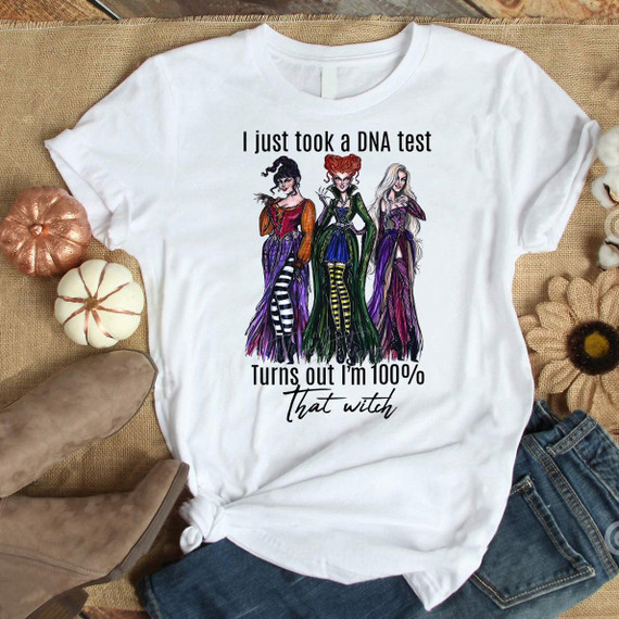 Just took a DNA test, I am 100% that witch Sanderson Sisters Sublimation Transfer Just took a DNA test, I am 100% that witch Sanderson Sisters Sublimation Transfer
