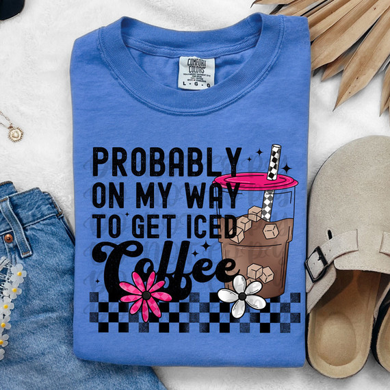 Probably On My Way To Get Iced Coffee DTF Heat Transfer T-shirt with graphic of iced coffee cup and playful text.