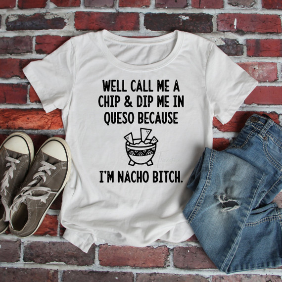 Call me a chip & dip me in queso because I'm nacho bitch Sublimation Transfer
