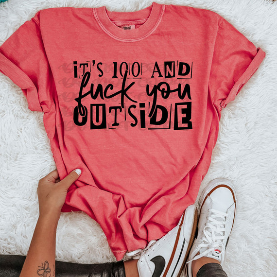 It's 100 And Fuck You Outside DTF Heat Transfer, bold and playful black text on a pink T-shirt.