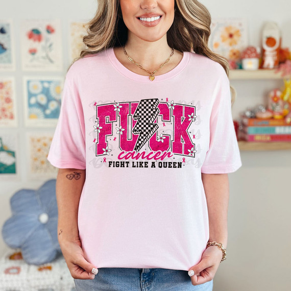 Fuck Cancer Fight Like A Queen DTF Heat Transfer, pink T-shirt with graphic design promoting cancer awareness and fighting like a queen.