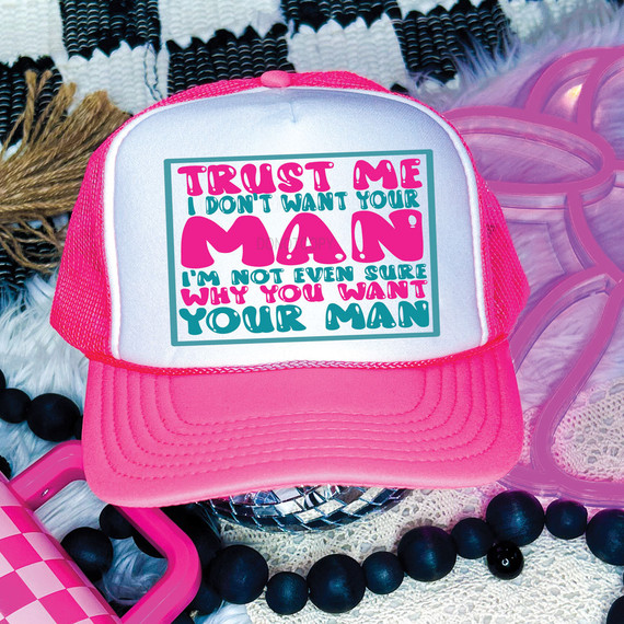 Trust Me I Don't Want Your Man DTF Heat Transfer, pink and white trucker hat with humorous message.