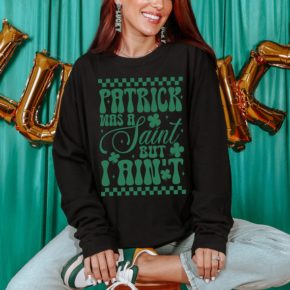 Patrick Was A Saint But I Ain't GREEN DTF Heat Transfer, Black sweatshirt with green text and shamrock design.