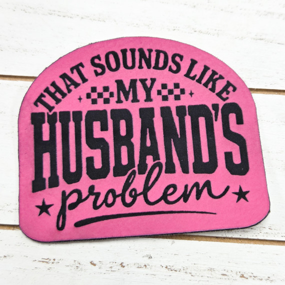 That Sounds Like My Husbands Problem Faux Leather Patch, pink faux leather patch with black text and decorative design