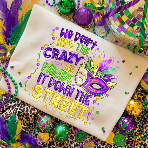We Don’t Hide the Crazy, We Parade It Down the Street DTF Heat Transfer