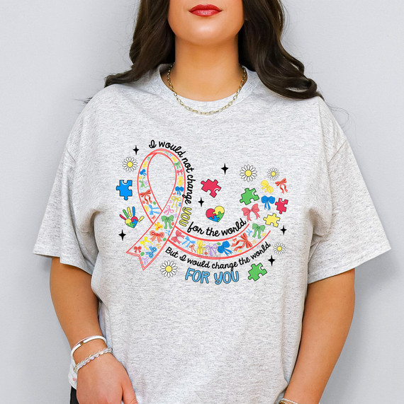 I Would Not Change You For The World But I Would Change the World For You DTF Heat Transfer, a t-shirt with a colorful ribbon, puzzle pieces, and floral design expressing love and support.