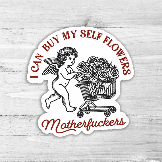 I Can Buy Myself Flowers Motherfuckers Die Cut Sticker