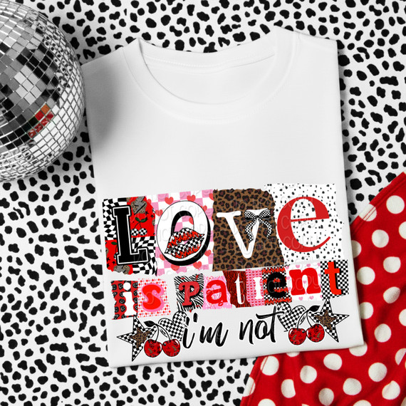 Love Is Patient I'm Not DTF Heat Transfer