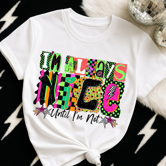 I'm Always Nice Until I'm Not DTF Heat Transfer