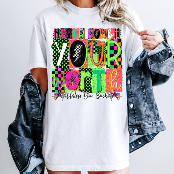 Never Doubt Your Worth Unless You Suck DTF Heat Transfer