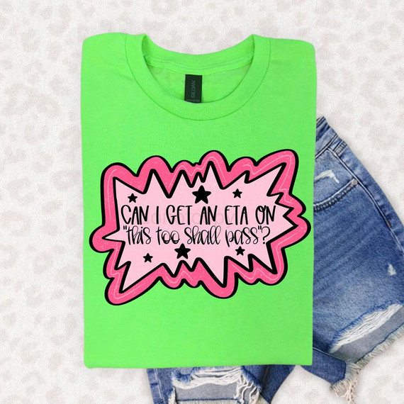 Can I Get an ETA on "This Too Shall Pass?" DTF Heat Transfer, green t-shirt with pink comic-style speech bubble design.