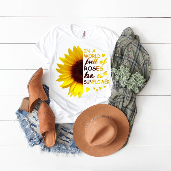 Be A Sunflower In Field Of Roses Sublimation Transfer