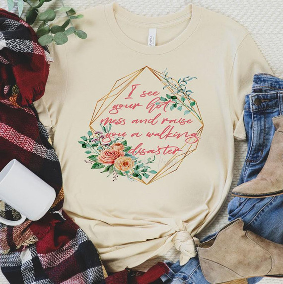 I See Your Hot Mess Screen Print Heat Transfer T-Shirt with floral and geometric design, quote, and stylish layout.