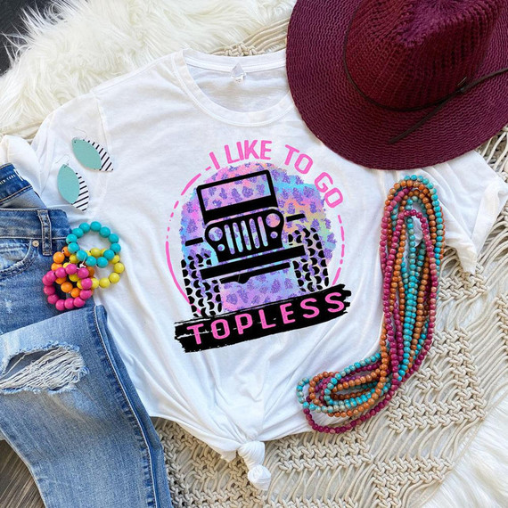 I Like To Go Topless Sublimation Transfer, printed on a white T-shirt with a Jeep graphic and vibrant colors.