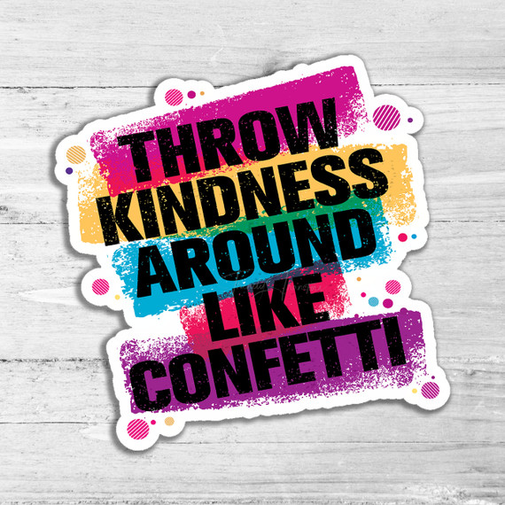 Throw Kindness Around Like Confetti Die Cut Sticker