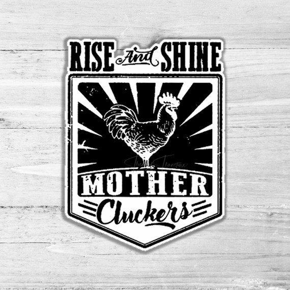 Rise And Shine Mother Cluckers Die Cut Sticker